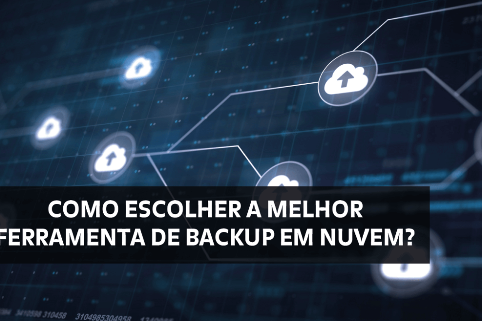blog – ferramenta de backup em nuvem Como escolher a melhor ferramenta de backup em nuvem para a sua empresa