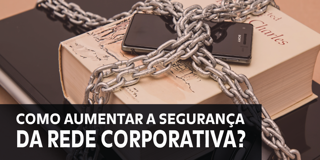 blog – rede corporativa Como tornar a rede corporativa mais segura?