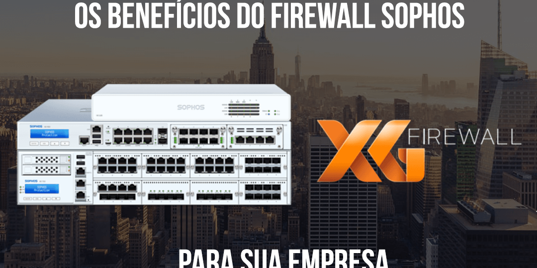 BLOG-CAPA-O-FIREWALL-SOPHOS-BENEFICIOS-EMPRESA Firewall Sophos XG Benefícios