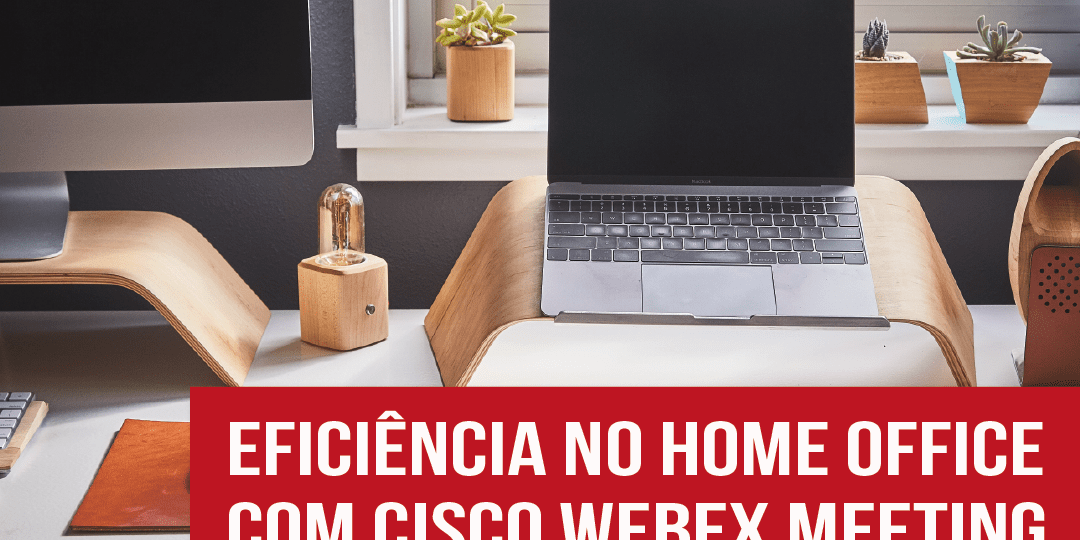 blog – Cisco Webex Meeting-min Cisco Webex Meeting: uma solução eficiente e segura para seu home office