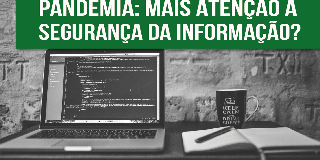 Durante a crise e a pandemia, empresas precisam ter mais atenção à Segurança da Informação
