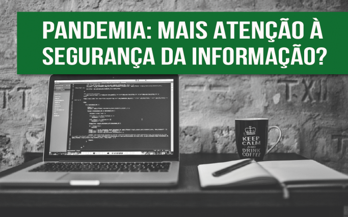Durante a crise e a pandemia, empresas precisam ter mais atenção à Segurança da Informação